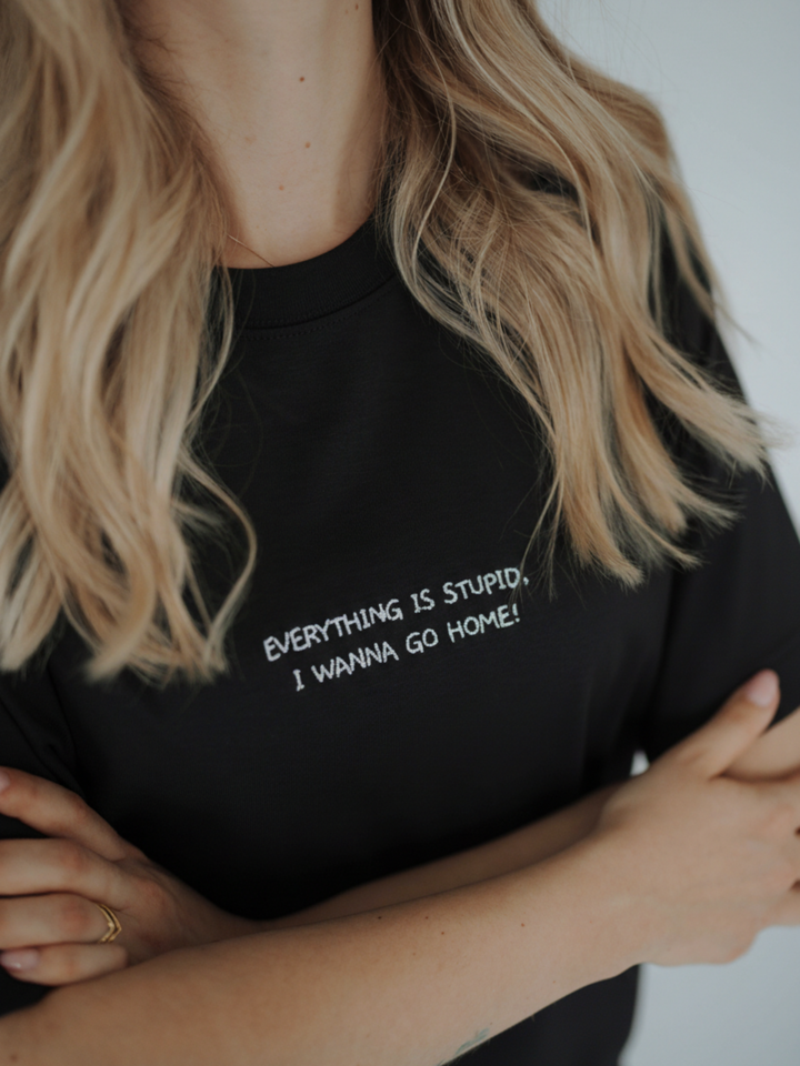 "EVERYTHING IS STUPID, I WANNA GO HOME!" SHIRT
